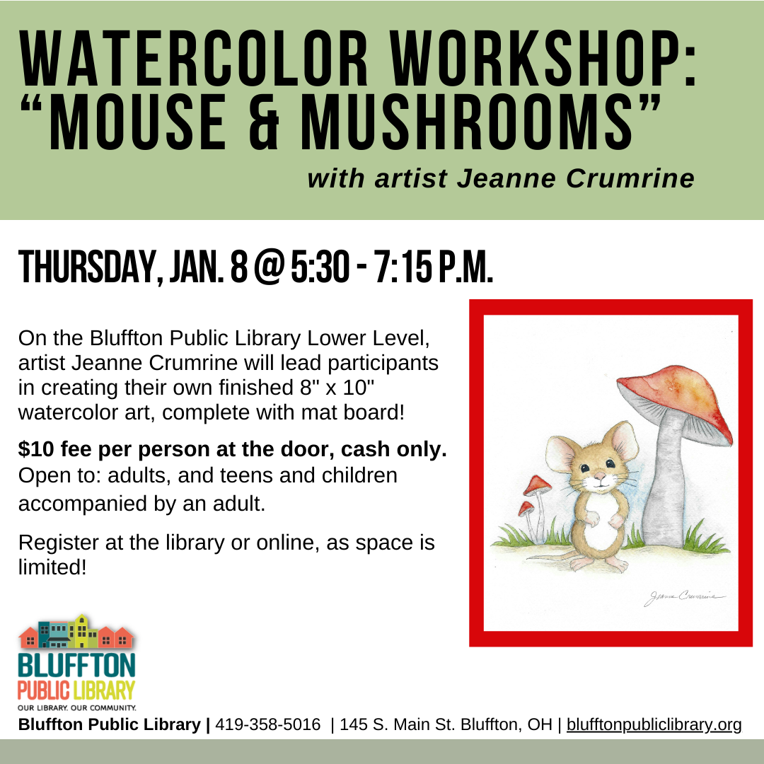Watercolor Workshop: Mouse & Mushrooms (R)($) will be held Thu., Jan. 8 from 5:30 p.m. - 7:15 p.m.   Local artist Jeanne Crumrine will teach on the lower level of the library. Walk away with your own watercolor art, complete with mat! There is a $10 supply fee at the door (cash only please). Register in person or online.   Open to adults, and teens and children with an accompanying adult.