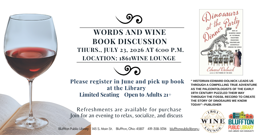 Words & Wine Book Discussion (R) will be held Thu., Jul. 23 at 6 p.m. at 1861 Wine Lounge to discuss Dinosaurs at the Dinner Party by Edward Dolnick while enjoying a glass of wine. There is limited seating and the book discussion is open to Adults 21+. Refreshments are available for purchase. Join us for an evening to relax, socialize and discuss. Register in June and check out the book at the library front desk.