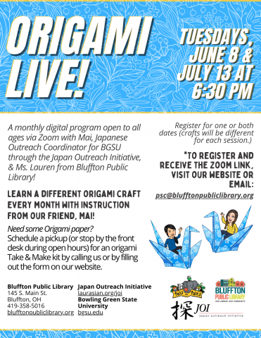 Origami Live!: Mai Hirashita, Japanese Outreach Initiative (JOI) Coordinator for BGSU, will lead us in two more live teaching sessions of origami on Tuesdays, June 8 and July 13 at 6:30 p.m.! Register for one or both dates (crafts will be different for each session.) This program is open to all ages and will take place via Zoom. Receive an origami paper Take & Make kit through Curbside Pickup or by stopping at the front desk (available while supplies last) and don’t forget to email psc@blufftonpubliclibrary