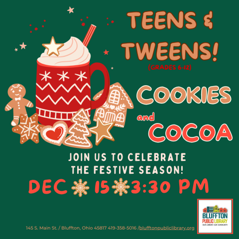 Teens and Tweens Open Hours: Cookies and Cocoa will be held on Mon. Dec. 15 at 3:30 p.m. for students in 6th-12th grade. Join us for cookies and cocoa to celebrate the upcoming holiday season.