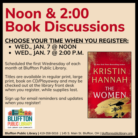 Noon & 2:00 Book Discussions (R) will meet Wed., Jan. 7 to discuss The Women by Kristin Hannah at Noon and at 2:00 p.m.  On Wed., Feb. 4, at Noon and at 2:00 p.m., the groups will discuss Klara and the Sun by Kazuo Ishiguro. Stop by the library front desk to register for your preferred time, check out the book, and to receive email updates! 